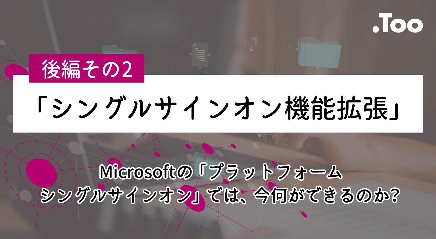 Microsoftの「プラットフォームシングルサインオン」では、今何ができるのか?【後編その2】