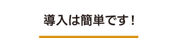 導入は簡単です！